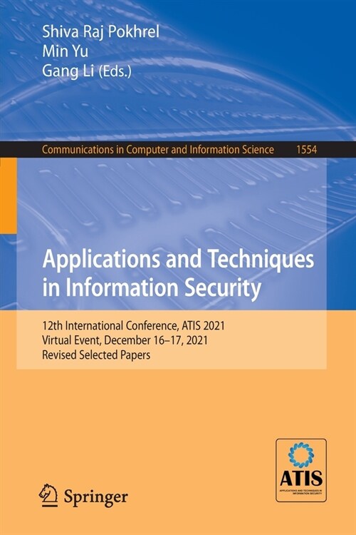 Applications and Techniques in Information Security: 12th International Conference, ATIS 2021, Virtual Event, December 16-17, 2021, Revised Selected P (Paperback)