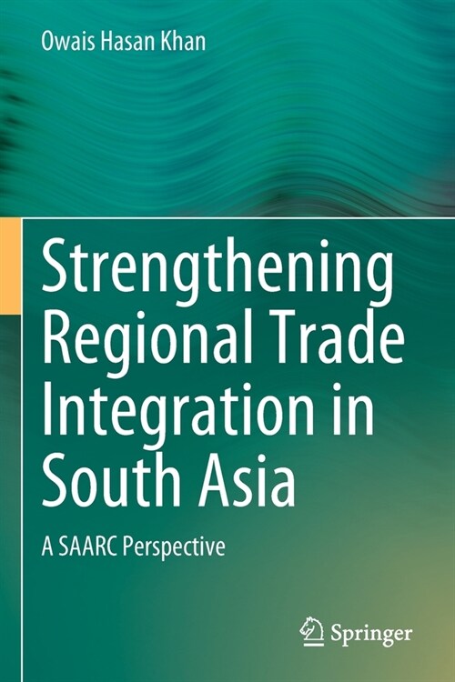 Strengthening Regional Trade Integration in South Asia: A SAARC Perspective (Paperback)