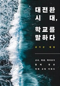 대전환 시대, 학교를 말하다 : 교사, 학생, 학부모가 함께 찾은 미래 교육 키워드 