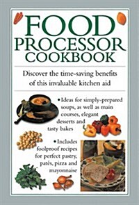Food Processor Cookbook : Discover the Time-saving Benefits of This Invaluable Kitchen Aid (Hardcover)
