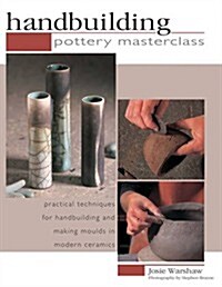 Handbuilding Pottery Masterclass : Practical Techniques for Handbuilding and Making Moulds in Modern Ceramics (Hardcover)