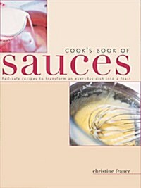 Cooks Book of Sauces : Fail-safe Recipes to Transform an Everyday Dish into a Feast (Hardcover)