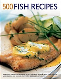 500 Fish Recipes : A Fabulous Collection of Classic Recipes Featuring Salmon, Trout, Tuna, Lobster, Sardines, Crab and Squid, Shown in 500 Glorious Ph (Paperback)