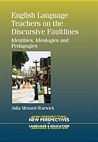 English Language Teachers on the Discursive Faultlines : Identities, Ideologies and Pedagogies (Paperback)