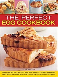 The Perfect Egg Cookbook : Over 90 Recipes for Omelettes, Pancakes, Souffles, Custards, Meringues, Cakes, Soups and More, with Over 350 Step-by-step P (Hardcover)