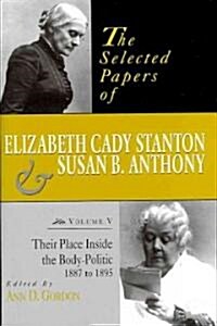 The Selected Papers of Elizabeth Cady Stanton and Susan B. Anthony: Their Place Inside the Body-Politic, 1887 to 1895 Volume 5 (Hardcover, None)