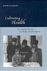 Cultivating Health: Los Angeles Women and Public Health Reform (Hardcover)