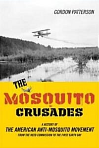 The Mosquito Crusades: A History of the American Anti-Mosquito Movement from the Reed Commission to the First Earth Day (Hardcover)