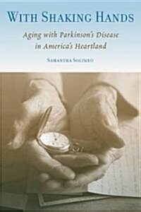 With Shaking Hands: Aging with Parkinsons Disease in Americas Heartland (Paperback)