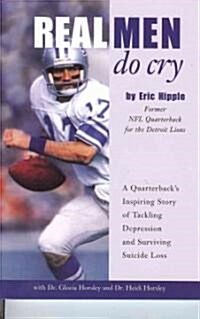 Real Men Do Cry: A Quarterbacks Inspiring Story of Tackling Depression and Surviving Suicide Loss (Paperback)