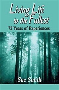 Living Life to the Fullest: 72 Years of Experiences (Paperback)