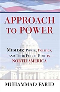 Approach to Power: Muslims: Power, Politics, and Their Future Role in North America (Paperback)