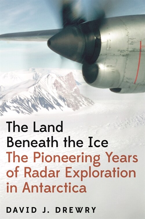 The Land Beneath the Ice: The Pioneering Years of Radar Exploration in Antarctica (Hardcover)