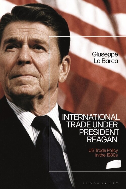 International Trade under President Reagan : US Trade Policy in the 1980s (Hardcover)