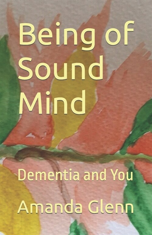 Being of Sound Mind: Dementia and You (Paperback)