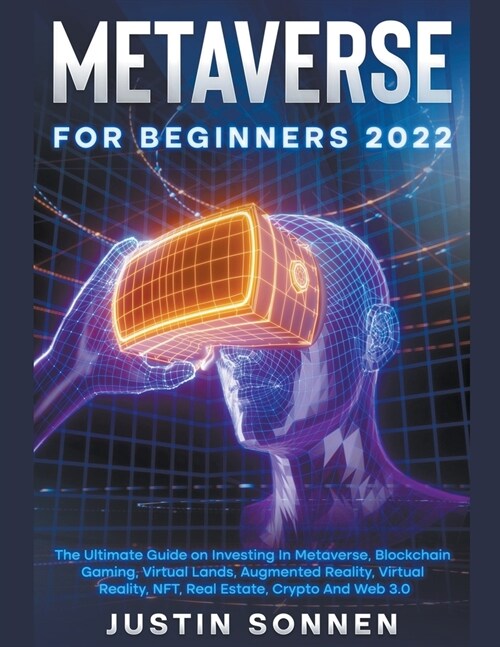 Metaverse For Beginners 2023 The Ultimate Guide on Investing In Metaverse, Blockchain Gaming, Virtual Lands, Augmented Reality, Virtual Reality, NFT, (Paperback)