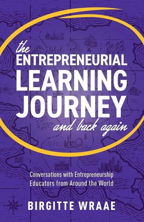 The Entrepreneurial Learning Journey and Back Again: Conversations with Entrepreneurship Educators from around the World (Paperback)