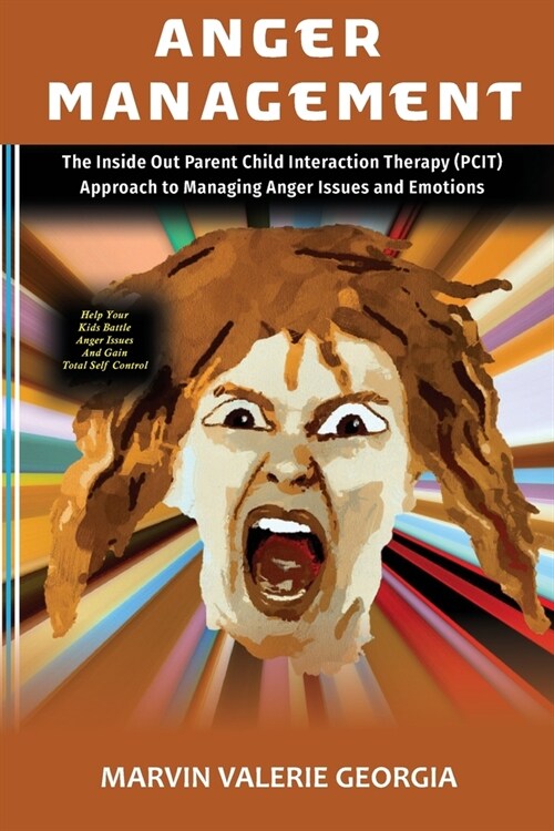 Anger Management: The Inside Out Parent Child Interaction Therapy (PCIT) Approach to Managing Anger Issues and Emotions (Paperback)