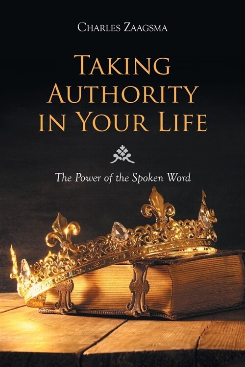 Taking Authority in Your Life: The Power of the Spoken Word (Paperback)