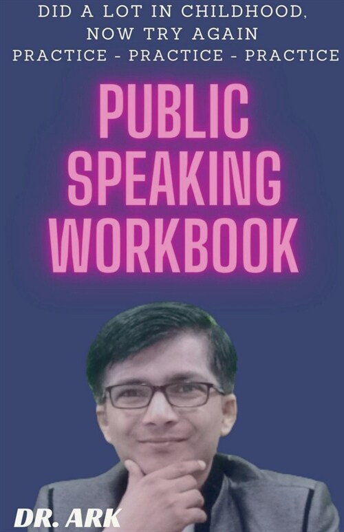 Public Speaking Workbook: Did A Lot In Childhood, Now Try Again Practice - Practice - Practice (Paperback)