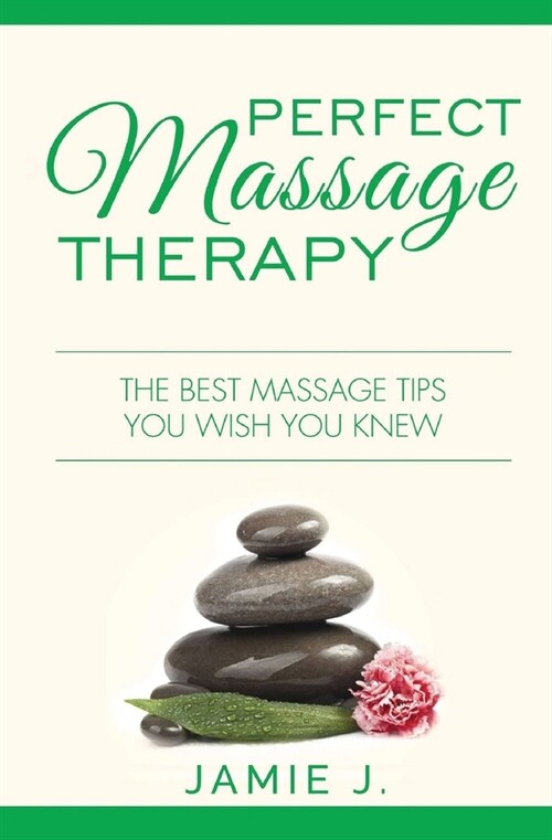 Perfect Massage Therapy: The Best Massage Tips You Wish You Knew (Paperback)