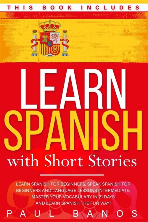 Learn Spanish with Short Stories: This Book Includes: Learn Spanish for Beginners, Speak Spanish for Beginners and Language Lessons Intermediate. A co (Paperback)