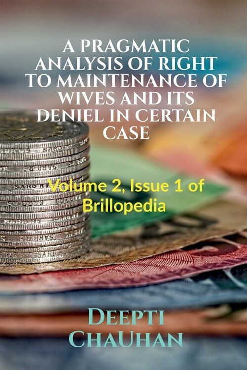 A Pragmatic Analysis of Right to Maintenance of Wives and Its Deniel in Certain Case: Volume 2, Issue 1 of Brillopedia (Paperback)