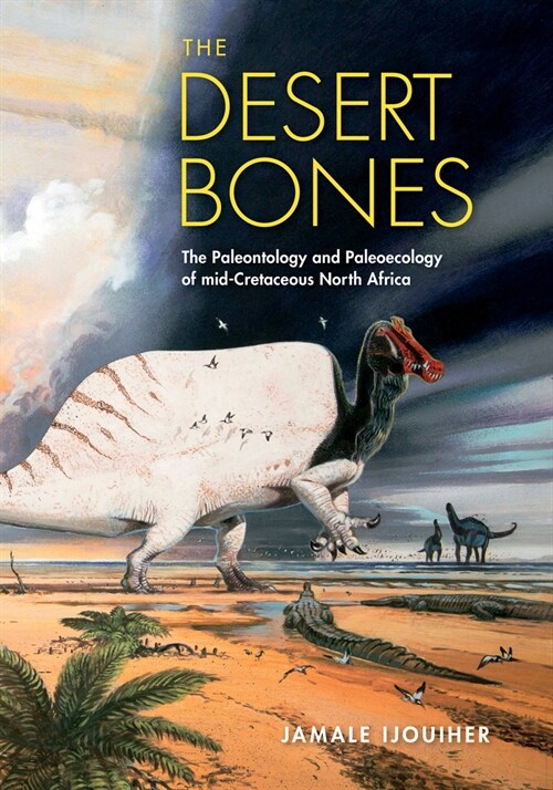 The Desert Bones: The Paleontology and Paleoecology of Mid-Cretaceous North Africa (Hardcover)