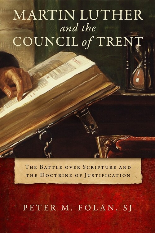 Martin Luther and the Council of Trent: The Battle Over Scripture and the Doctrine of Justification (Hardcover)