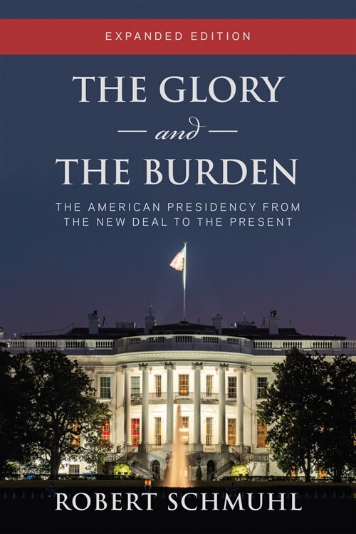 The Glory and the Burden: The American Presidency from the New Deal to the Present (Hardcover, Expanded)