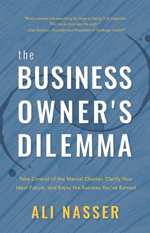 The Business Owners Dilemma: Take Control of the Mental Chatter, Clarify Your Ideal Future, and Enjoy the Success Youve Earned (Paperback)