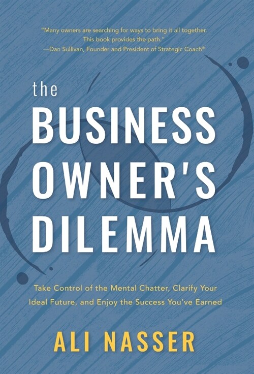 The Business Owners Dilemma: Take Control of the Mental Chatter, Clarify Your Ideal Future, and Enjoy the Success Youve Earned (Hardcover)