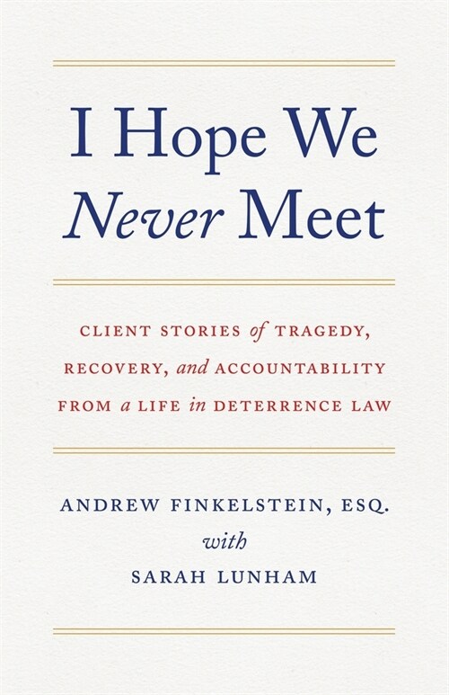 I Hope We Never Meet: Client Stories of Tragedy, Recovery, and Accountability from a Life in Deterrence Law (Paperback)
