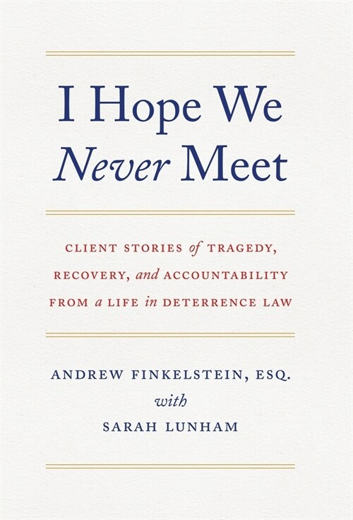 I Hope We Never Meet: Client Stories of Tragedy, Recovery, and Accountability from a Life in Deterrence Law (Hardcover)