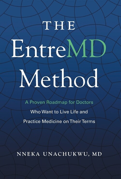 The EntreMD Method: A Proven Roadmap for Doctors Who Want to Live Life and Practice Medicine on Their Terms (Hardcover)