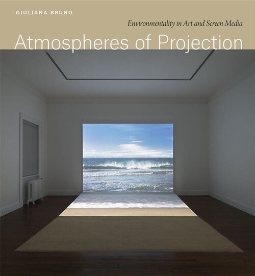 Atmospheres of Projection: Environmentality in Art and Screen Media (Hardcover)