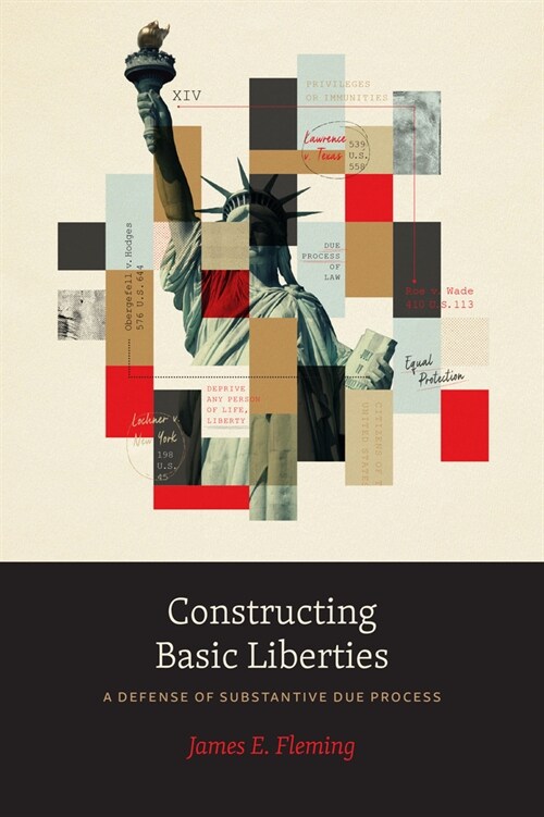 Constructing Basic Liberties: A Defense of Substantive Due Process (Paperback)