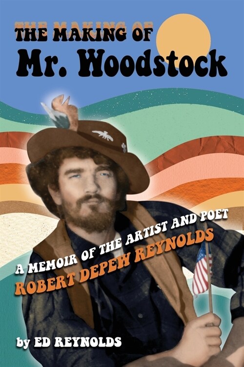 The Making of Mr. Woodstock: A memoir of the Artist and Poet Robert Depew Reynolds (Paperback)