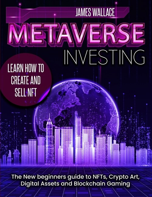 Metaverse Investing: The New Beginners Guide to NFTs, Crypto Art, Digital Assets and Blockchain Gaming (Paperback)