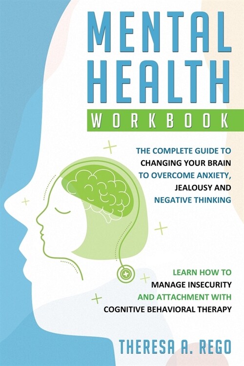 Mental Health Workbook: The complete guide to changing your brain to overcome anxiety, jealousy and negative thinking. Learn how to manage ins (Paperback)