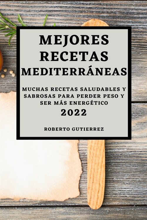 Mejores Recetas Mediterr?eas 2022: Muchas Recetas Saludables Y Sabrosas Para Perder Peso Y Ser M? Energ?ico (Paperback)