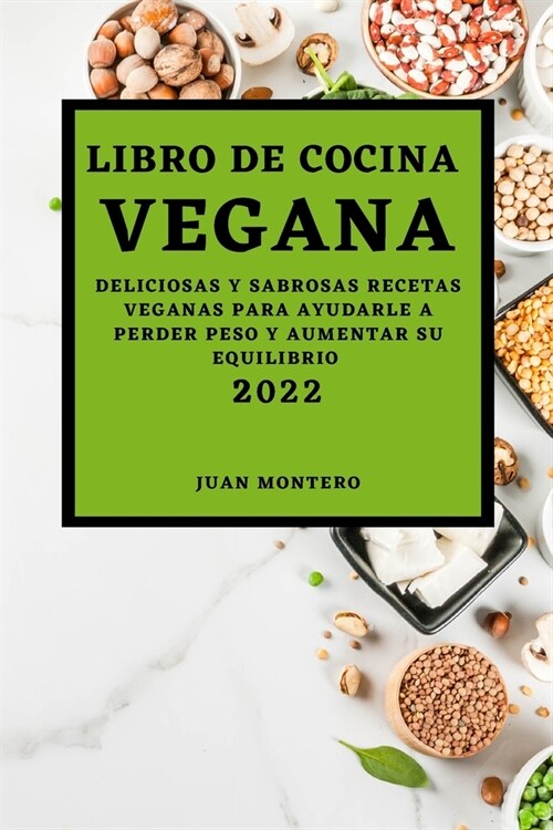 Libro de Cocina Vegana 2022: Deliciosas Y Sabrosas Recetas Veganas Para Ayudarle a Perder Peso Y Aumentar Su Equilibrio (Paperback)