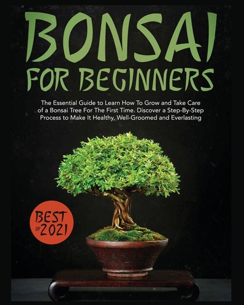 Bonsai for Beginners: The Essential Guide to Learn How to Grow and Take Care of A Bonsai Tree for the First Time. Discover a Step-by-step Pr (Paperback)