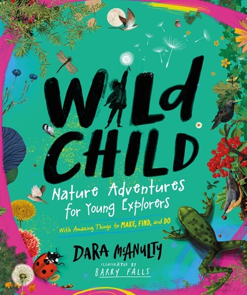 Wild Child: Nature Adventures for Young Explorers - With Amazing Things to Make, Find, and Do (Hardcover)