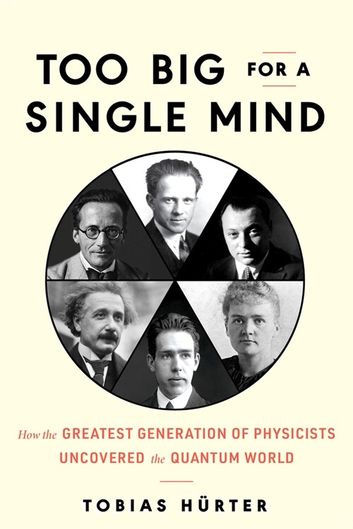 Too Big for a Single Mind: How the Greatest Generation of Physicists Uncovered the Quantum World (Hardcover)
