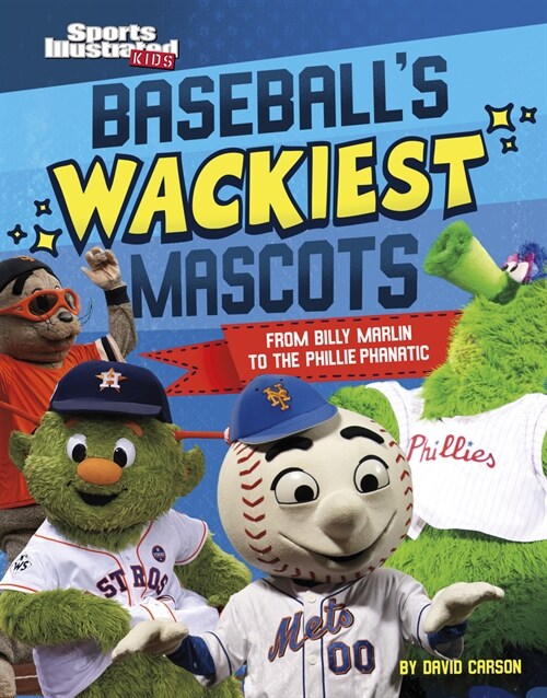 Baseballs Wackiest Mascots: From Billy Marlin to the Phillie Phanatic (Hardcover)