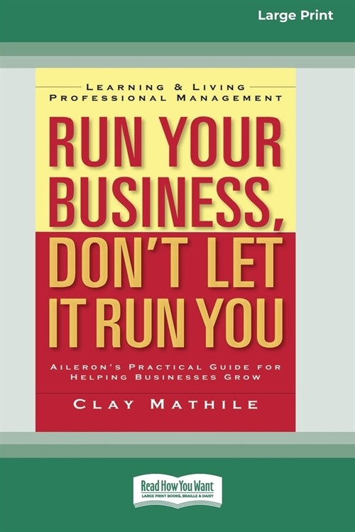 Run Your Business, Dont Let It Run You: Learning and Living Professional Management (16pt Large Print Edition) (Paperback)