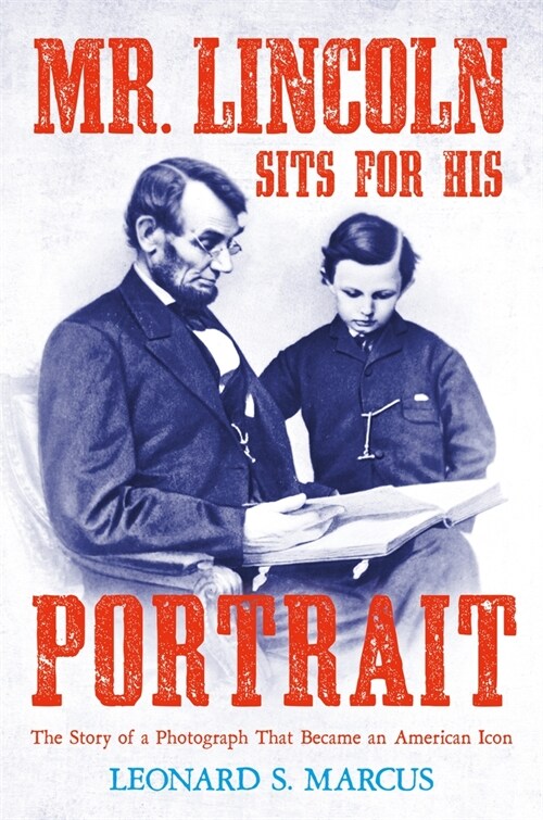 Mr. Lincoln Sits for His Portrait: The Story of a Photograph That Became an American Icon (Hardcover)