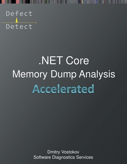 Accelerated .NET Core Memory Dump Analysis: Training Course Transcript and WinDbg Practice Exercises (Paperback)