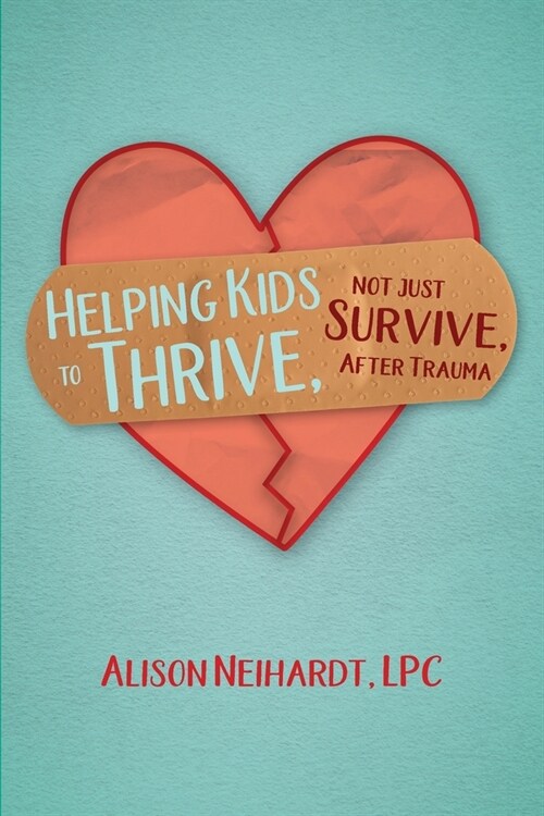 Helping Kids to Thrive, Not Just Survive, After Trauma (Paperback)